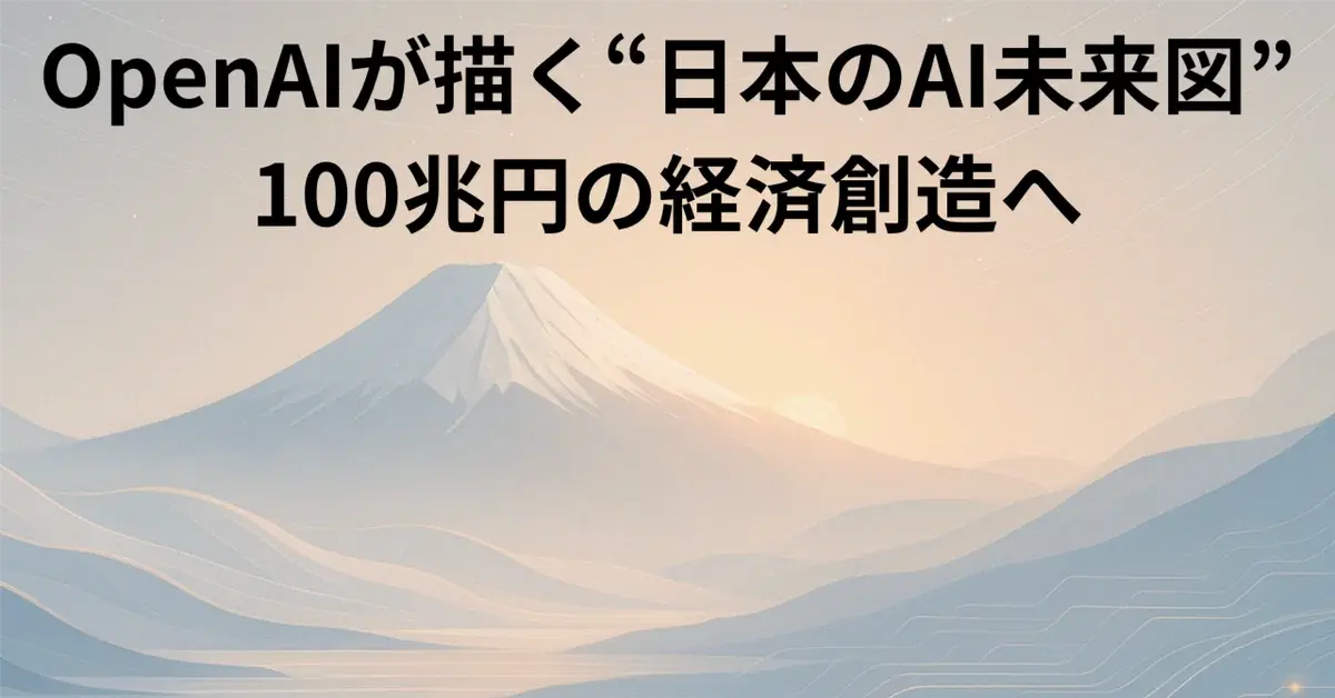 OpenAIが描く“日本のAI未来図”:100兆円の経済創造へ