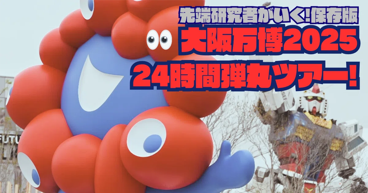 先端研究者がいく!保存版👀[大阪万博2025]24時間弾丸ツアー! 