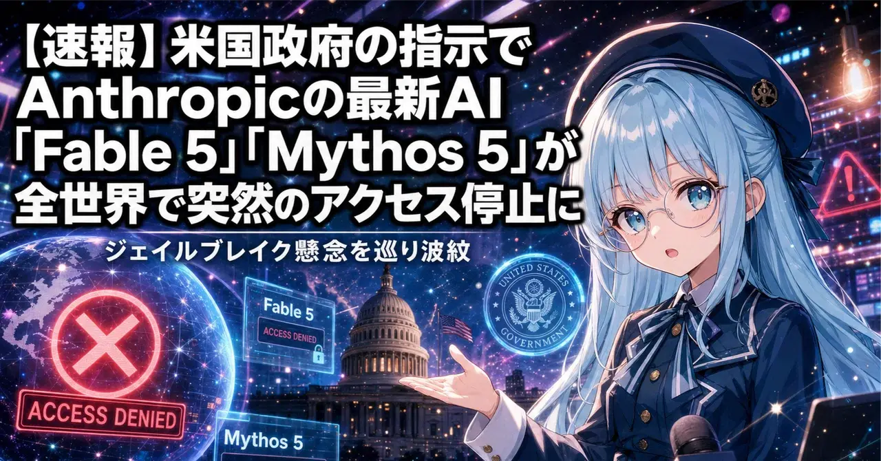 【速報】米国政府の指示でAnthropicの最新AI「Fable 5」「Mythos 5」が全世界で突然のアクセス停止。ジェイルブレイク懸念を巡り